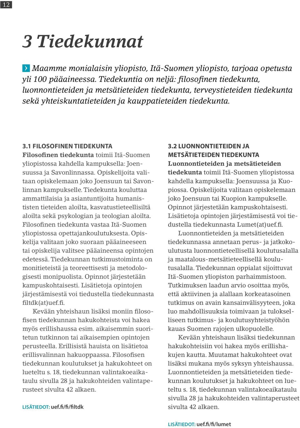 1 FILOSOFINEN TIEDEKUNTA Filosofinen tiedekunta toimii Itä-Suomen yliopistossa kahdella kampuksella: Joensuussa ja Savonlinnassa.