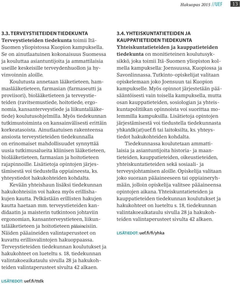 Koulutusta annetaan lääketieteen, hammaslääketieteen, farmasian (farmaseutti ja proviisori), biolääketieteen ja terveystieteiden (ravitsemustiede, hoitotiede, ergonomia, kansanterveystiede ja