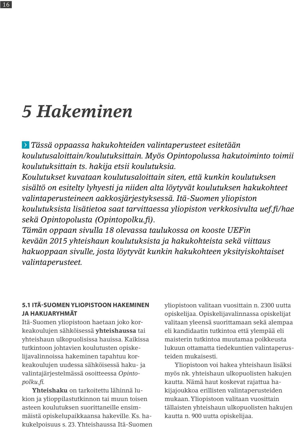 Itä-Suomen yliopiston koulutuksista lisätietoa saat tarvittaessa yliopiston verkkosivulta uef.fi/hae sekä Opintopolusta (Opintopolku.fi).