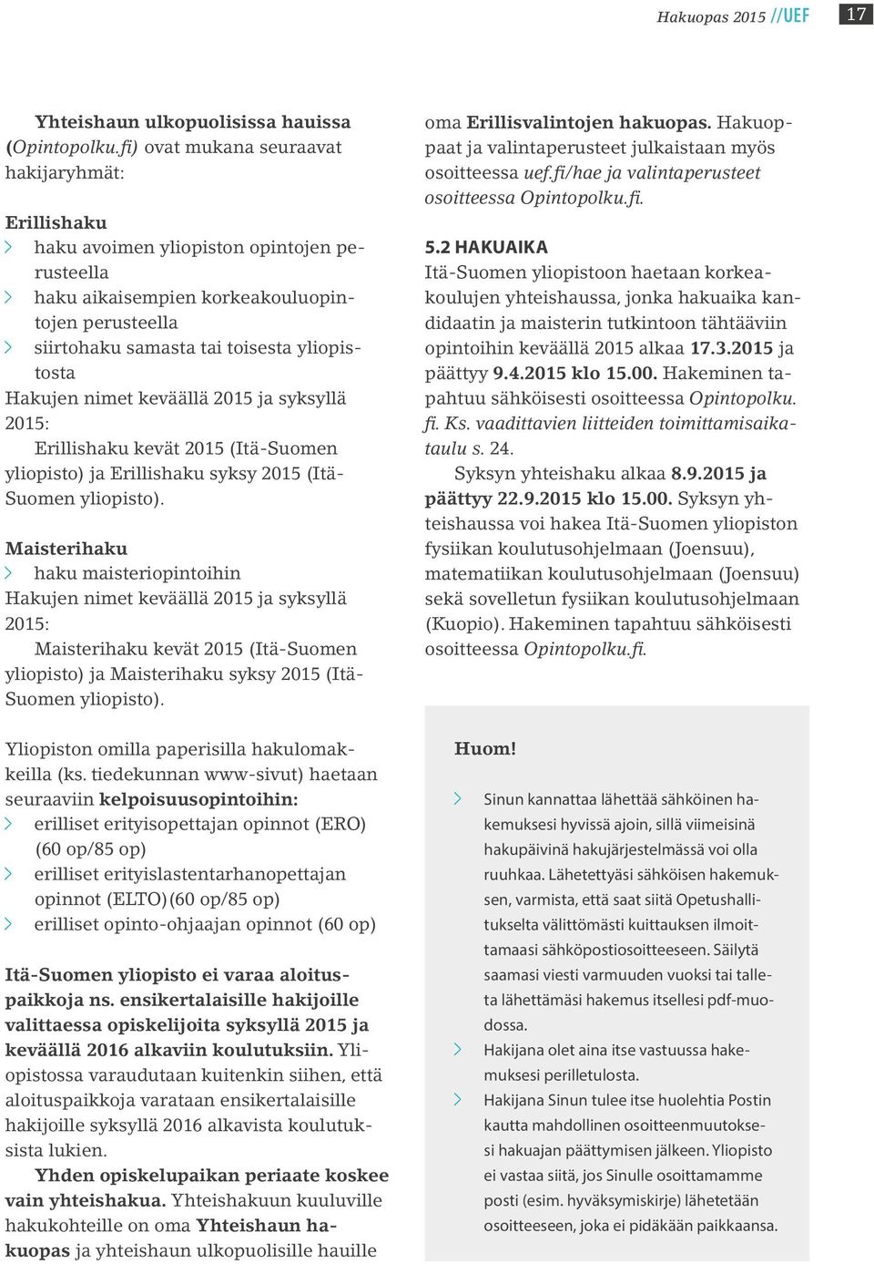 Hakujen nimet keväällä 2015 ja syksyllä 2015: Erillishaku kevät 2015 (Itä-Suomen yliopisto) ja Erillishaku syksy 2015 (Itä- Suomen yliopisto).