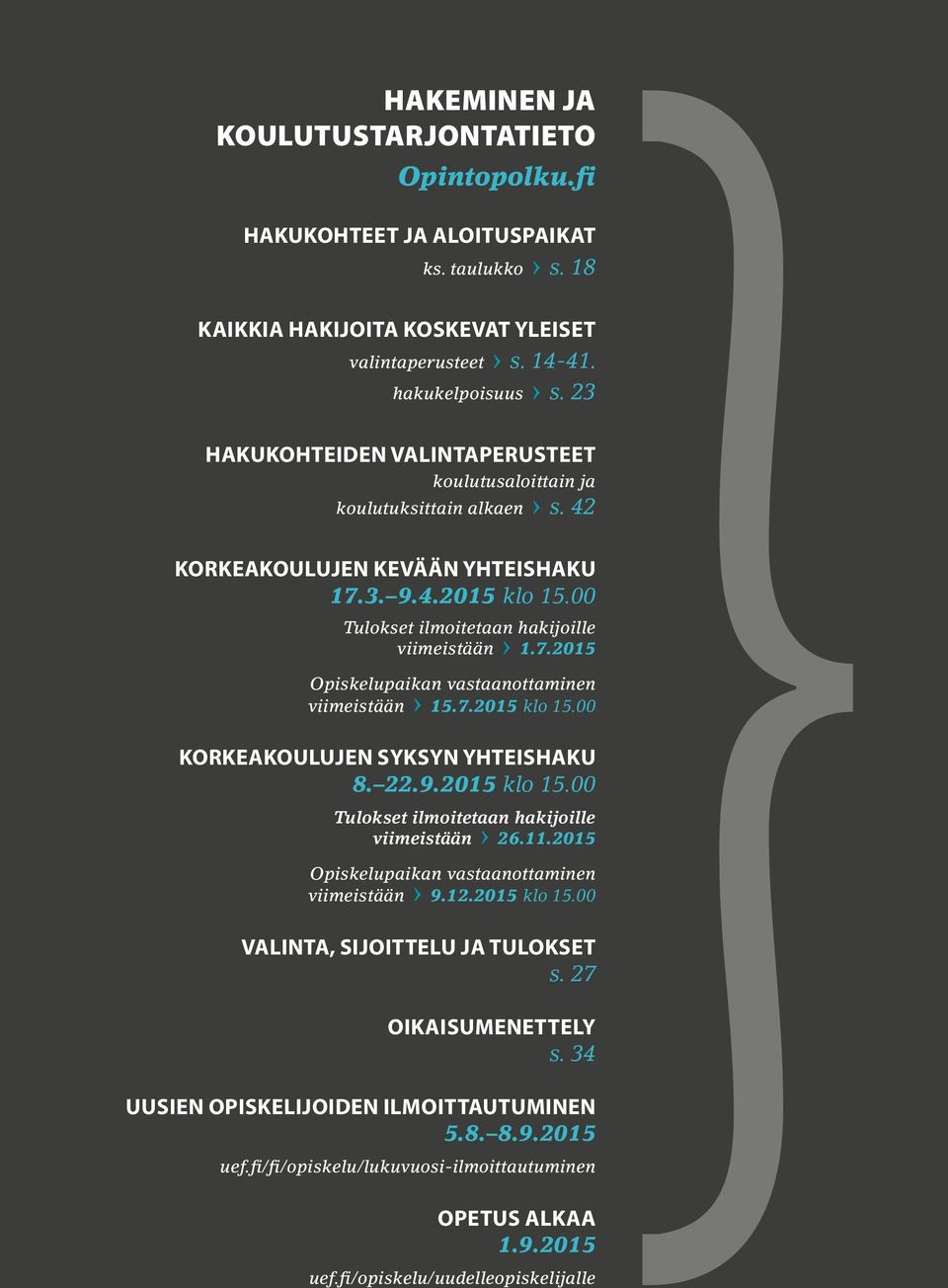 7.2015 klo 15.00 KORKEAKOULUJEN SYKSYN YHTEISHAKU 8. 22.9.2015 klo 15.00 Tulokset ilmoitetaan hakijoille viimeistään 26.11.2015 Opiskelupaikan vastaanottaminen viimeistään 9.12.2015 klo 15.00 VALINTA, SIJOITTELU JA TULOKSET s.