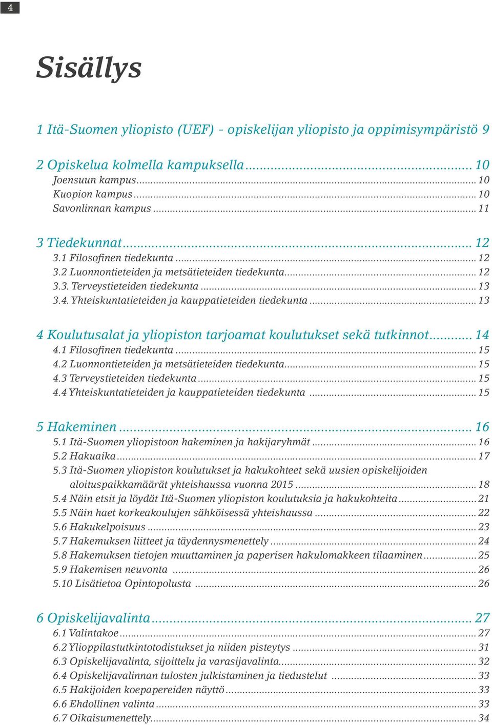 Yhteiskuntatieteiden ja kauppatieteiden tiedekunta... 13 4 Koulutusalat ja yliopiston tarjoamat koulutukset sekä tutkinnot... 14 4.1 Filosofinen tiedekunta... 15 4.