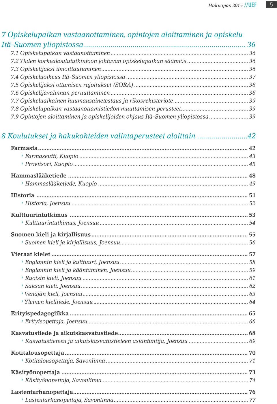 6 Opiskelijavalinnan peruuttaminen... 38 7.7 Opiskeluaikainen huumausainetestaus ja rikosrekisteriote... 39 7.8 Opiskelupaikan vastaanottamistiedon muuttamisen perusteet... 39 7.9 Opintojen aloittaminen ja opiskelijoiden ohjaus Itä-Suomen yliopistossa.