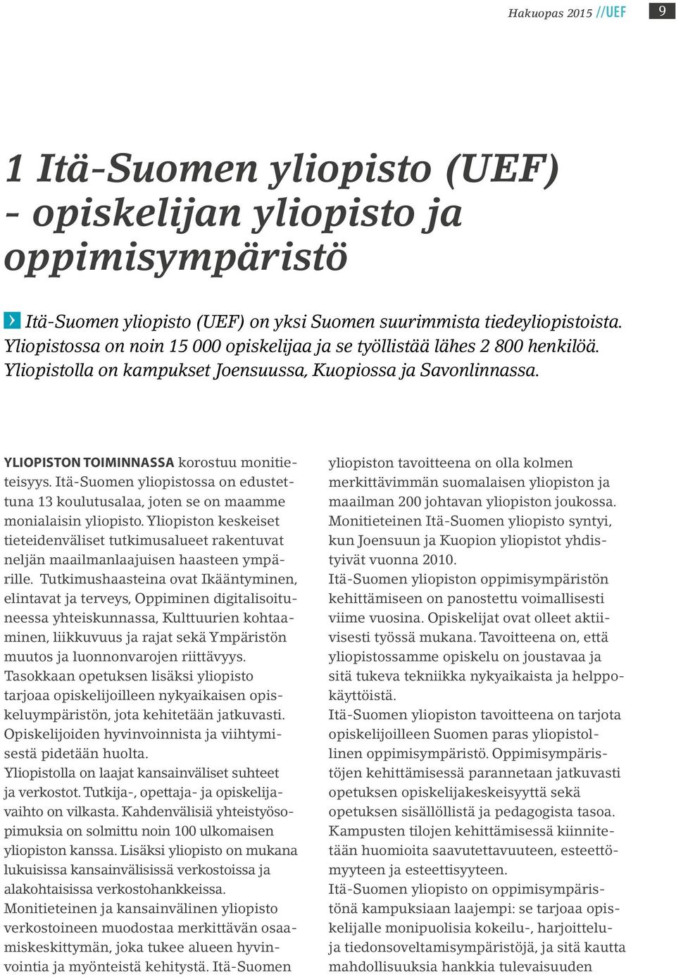Itä-Suomen yliopistossa on edustettuna 13 koulutusalaa, joten se on maamme monialaisin yliopisto.