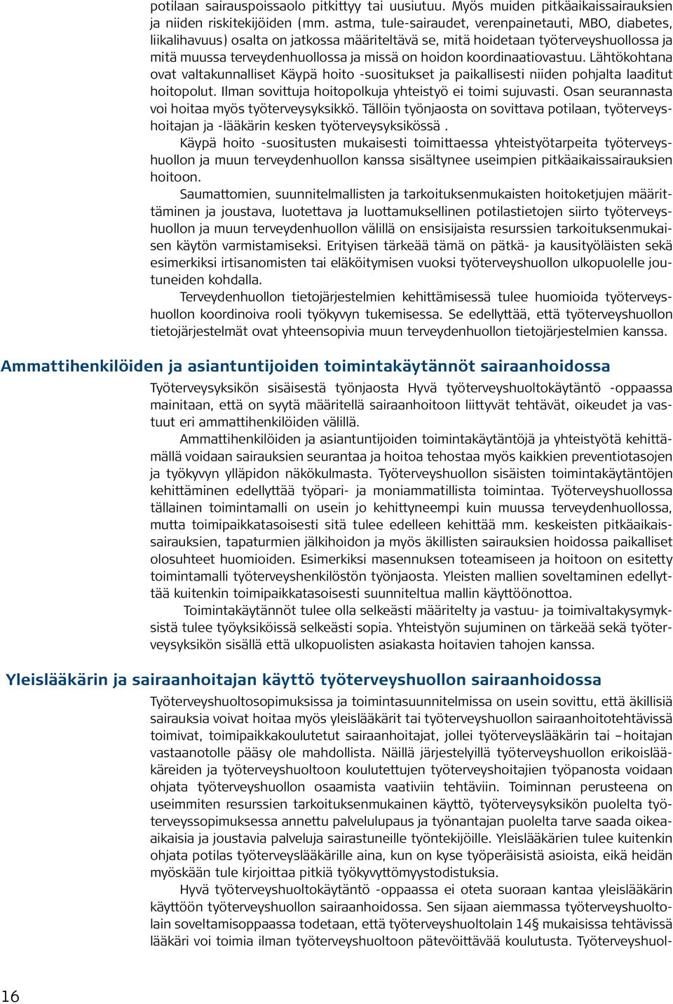 koordinaatiovastuu. Lähtökohtana ovat valtakunnalliset Käypä hoito -suositukset ja paikallisesti niiden pohjalta laaditut hoitopolut. Ilman sovittuja hoitopolkuja yhteistyö ei toimi sujuvasti.