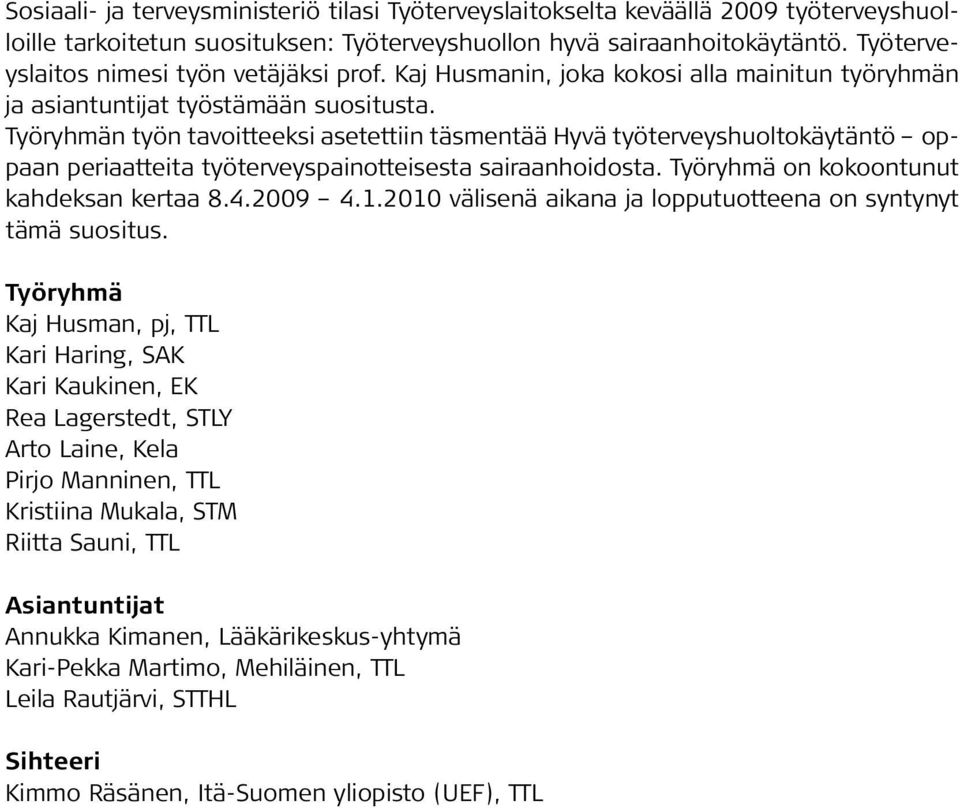 Työryhmän työn tavoitteeksi asetettiin täsmentää Hyvä työterveyshuoltokäytäntö oppaan periaatteita työterveyspainotteisesta sairaanhoidosta. Työryhmä on kokoontunut kahdeksan kertaa 8.4.2009 4.1.