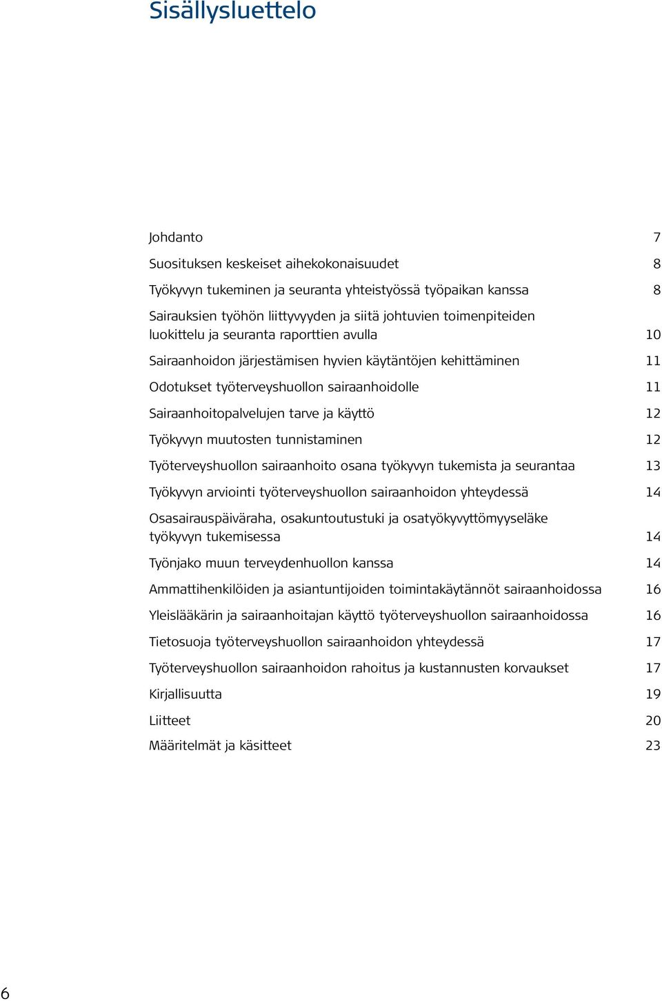 Työkyvyn muutosten tunnistaminen 12 Työterveyshuollon sairaanhoito osana työkyvyn tukemista ja seurantaa 13 Työkyvyn arviointi työterveyshuollon sairaanhoidon yhteydessä 14 Osasairauspäiväraha,