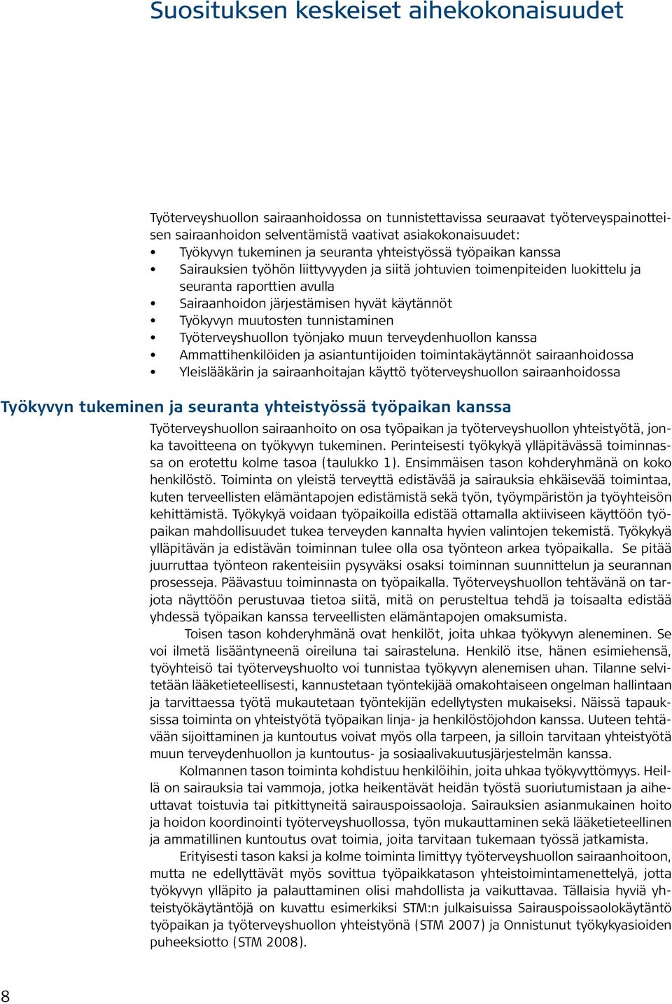 käytännöt Työkyvyn muutosten tunnistaminen Työterveyshuollon työnjako muun terveydenhuollon kanssa Ammattihenkilöiden ja asiantuntijoiden toimintakäytännöt sairaanhoidossa Yleislääkärin ja