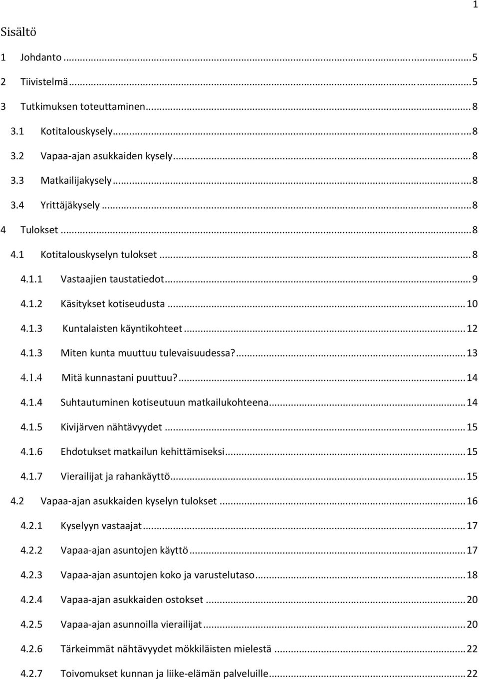 ... 13 4.1.4 Mitä kunnastani puuttuu?... 14 4.1.4 Suhtautuminen kotiseutuun matkailukohteena... 14 4.1.5 Kivijärven nähtävyydet... 15 4.1.6 Ehdotukset matkailun kehittämiseksi... 15 4.1.7 Vierailijat ja rahankäyttö.