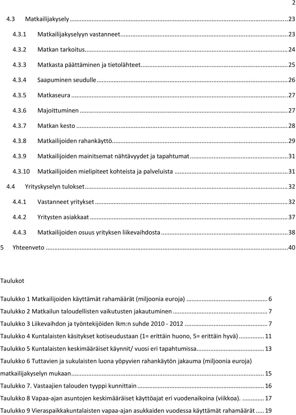 .. 31 4.4 Yrityskyselyn tulokset... 32 4.4.1 Vastanneet yritykset... 32 4.4.2 Yritysten asiakkaat... 37 4.4.3 Matkailijoiden osuus yrityksen liikevaihdosta... 38 5 Yhteenveto.