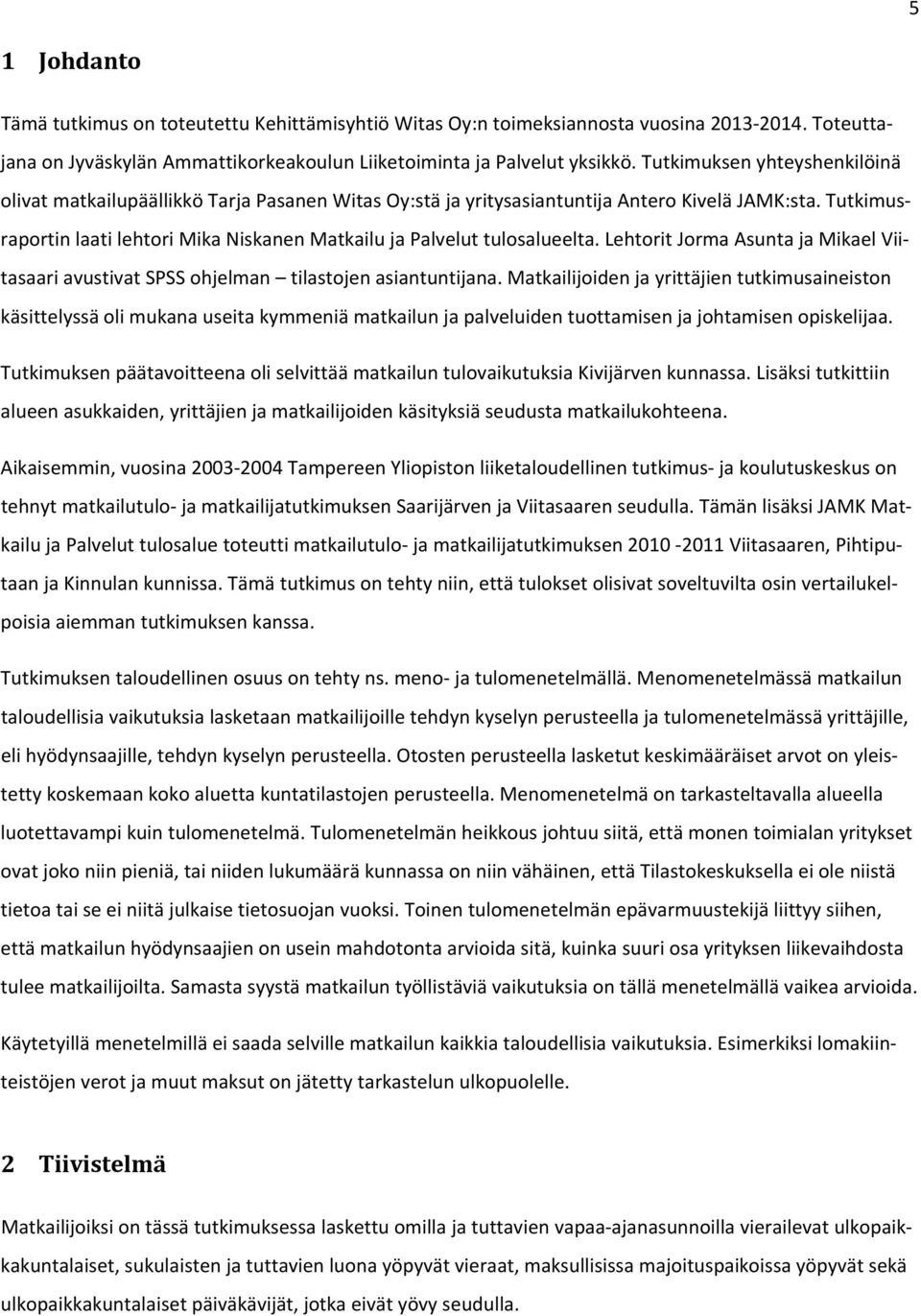 Tutkimusraportin laati lehtori Mika Niskanen Matkailu ja Palvelut tulosalueelta. Lehtorit Jorma Asunta ja Mikael Viitasaari avustivat SPSS ohjelman tilastojen asiantuntijana.