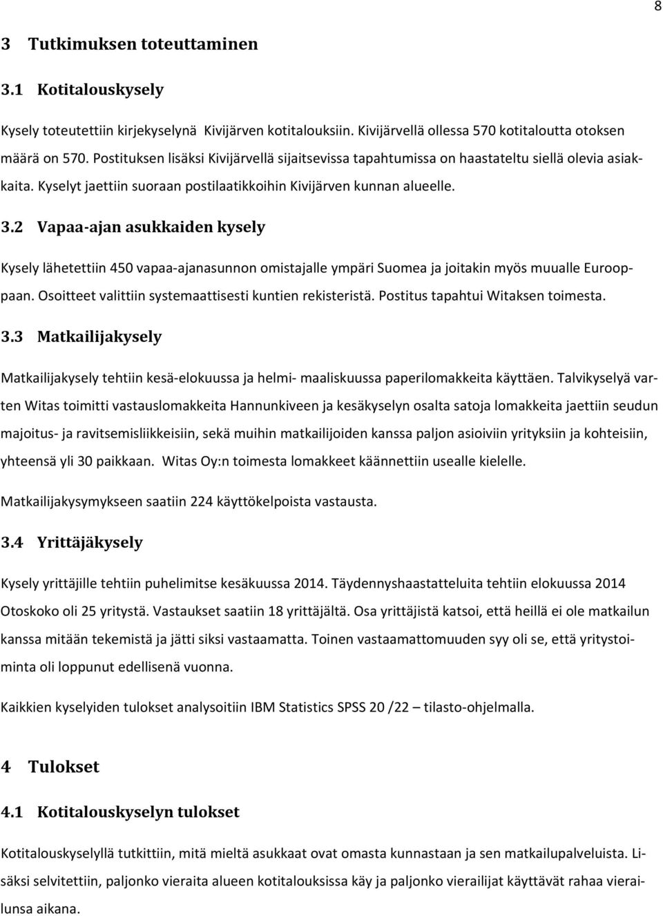 2 Vapaa ajan asukkaiden kysely Kysely lähetettiin 450 vapaa ajanasunnon omistajalle ympäri Suomea ja joitakin myös muualle Eurooppaan. Osoitteet valittiin systemaattisesti kuntien rekisteristä.