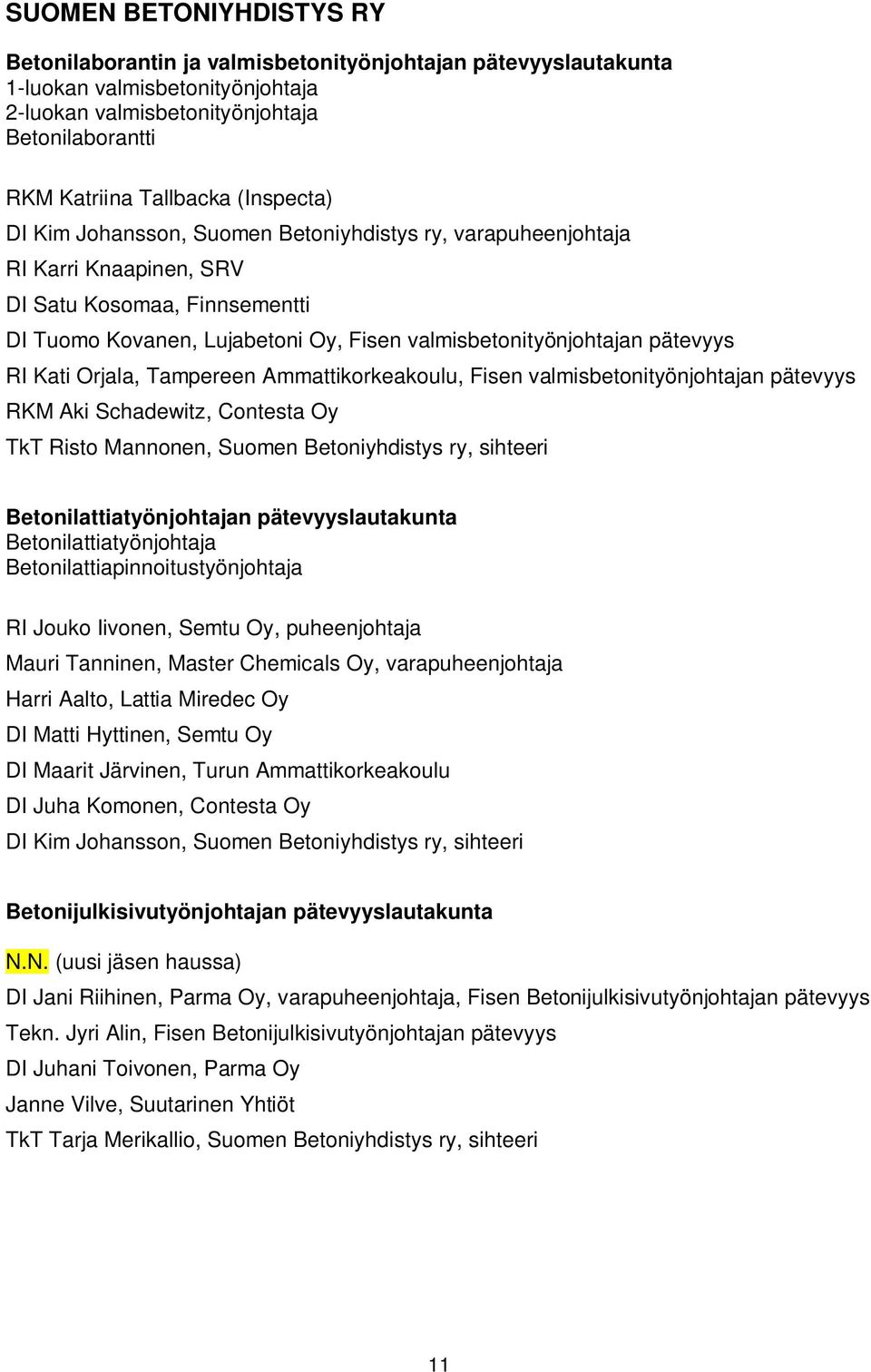 RI Kati Orjala, Tampereen Ammattikorkeakoulu, Fisen valmisbetonityönjohtajan pätevyys RKM Aki Schadewitz, Contesta Oy TkT Risto Mannonen, Suomen Betoniyhdistys ry, sihteeri Betonilattiatyönjohtajan