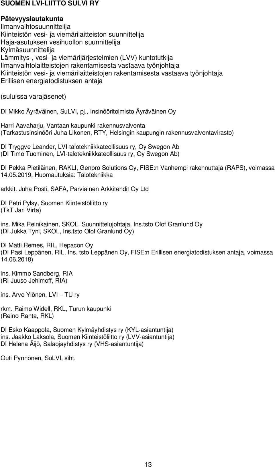 energiatodistuksen antaja (suluissa varajäsenet) DI Mikko Äyräväinen, SuLVI, pj.