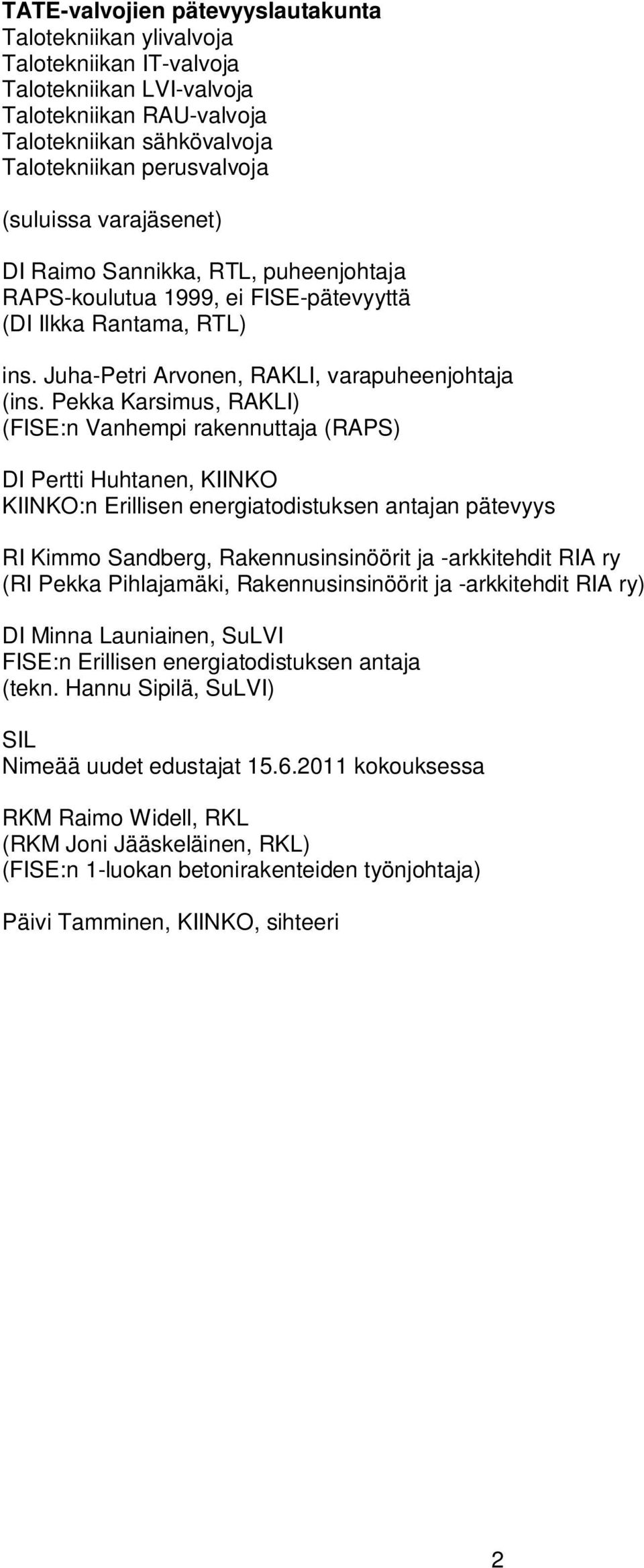 Pekka Karsimus, RAKLI) (FISE:n Vanhempi rakennuttaja (RAPS) DI Pertti Huhtanen, KIINKO KIINKO:n Erillisen energiatodistuksen antajan pätevyys RI Kimmo Sandberg, Rakennusinsinöörit ja -arkkitehdit RIA