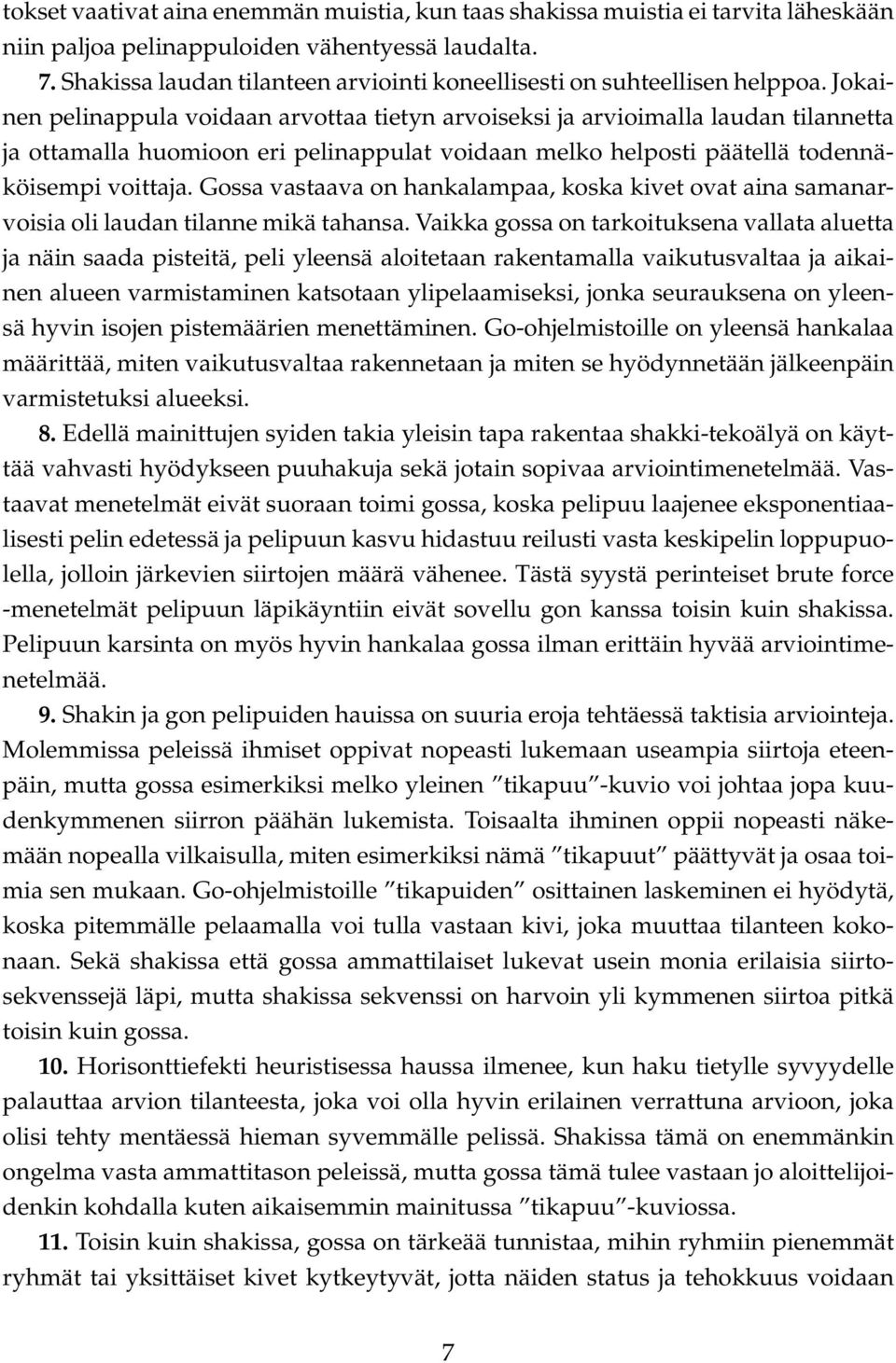 Jokainen pelinappula voidaan arvottaa tietyn arvoiseksi ja arvioimalla laudan tilannetta ja ottamalla huomioon eri pelinappulat voidaan melko helposti päätellä todennäköisempi voittaja.