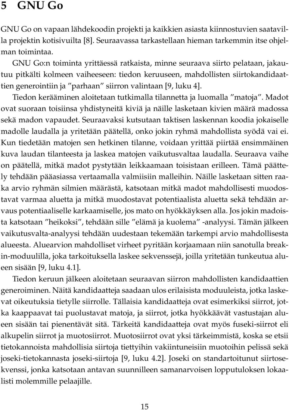 valintaan [9, luku 4]. Tiedon kerääminen aloitetaan tutkimalla tilannetta ja luomalla matoja.
