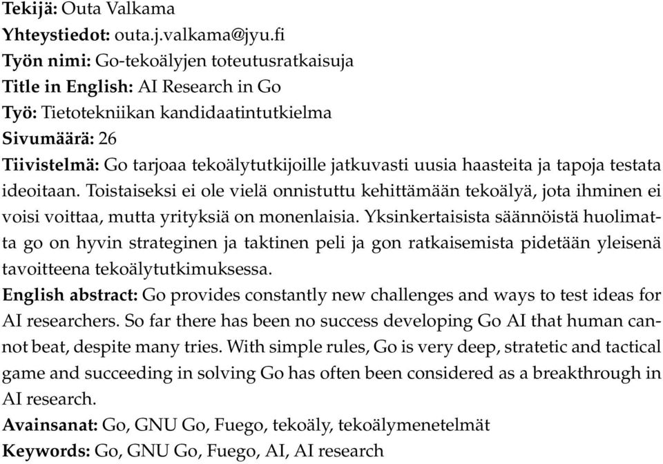 haasteita ja tapoja testata ideoitaan. Toistaiseksi ei ole vielä onnistuttu kehittämään tekoälyä, jota ihminen ei voisi voittaa, mutta yrityksiä on monenlaisia.