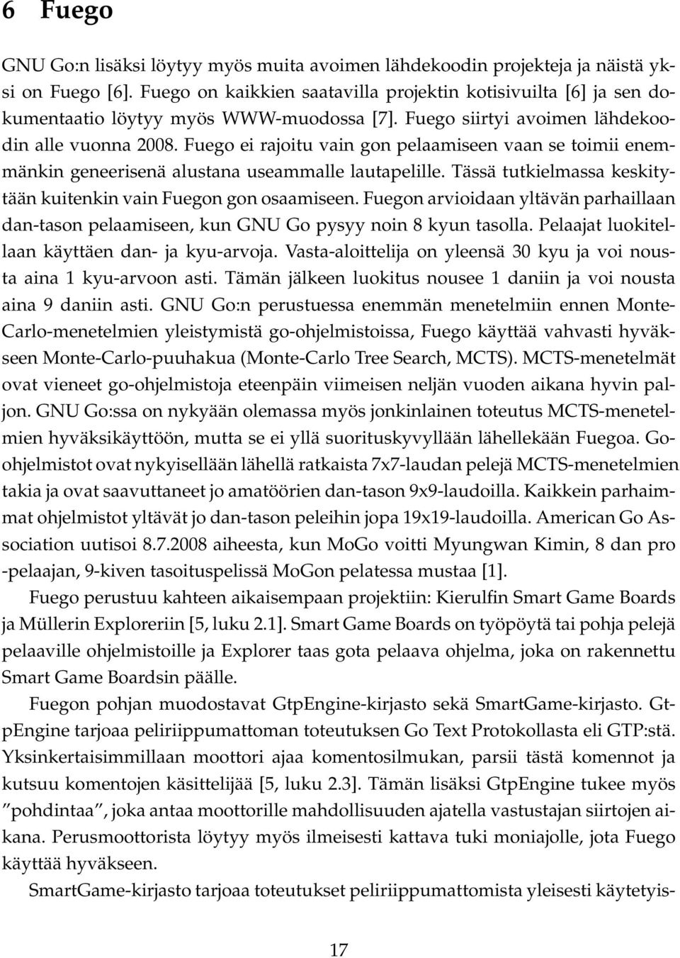 Fuego ei rajoitu vain gon pelaamiseen vaan se toimii enemmänkin geneerisenä alustana useammalle lautapelille. Tässä tutkielmassa keskitytään kuitenkin vain Fuegon gon osaamiseen.