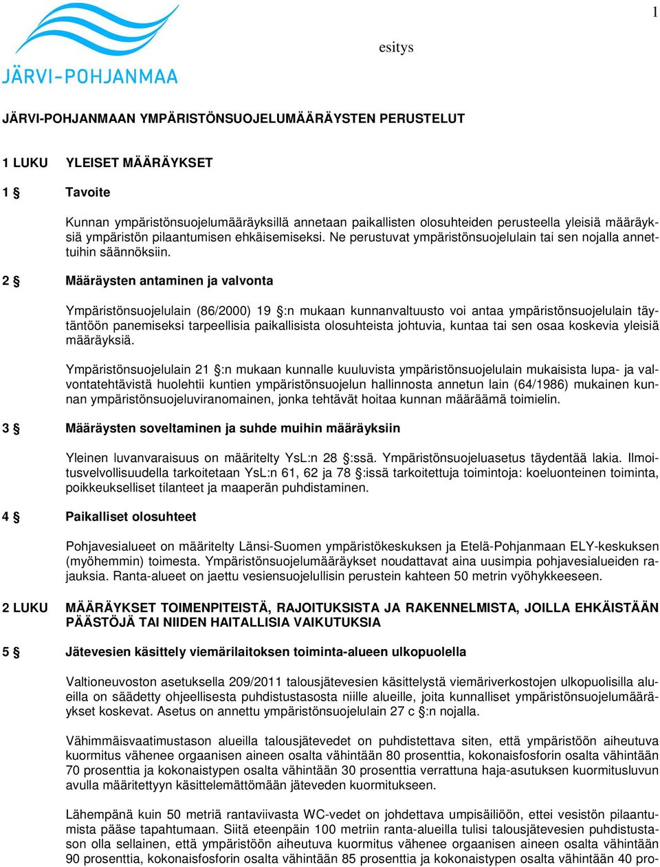 2 Määräysten antaminen ja valvonta Ympäristönsuojelulain (86/2000) 19 :n mukaan kunnanvaltuusto voi antaa ympäristönsuojelulain täytäntöön panemiseksi tarpeellisia paikallisista olosuhteista