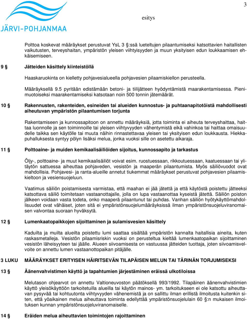 5 pyritään edistämään betoni- ja tiilijätteen hyödyntämistä maarakentamisessa. Pienimuotoiseksi maarakentamiseksi katsotaan noin 500 tonnin jätemäärät.