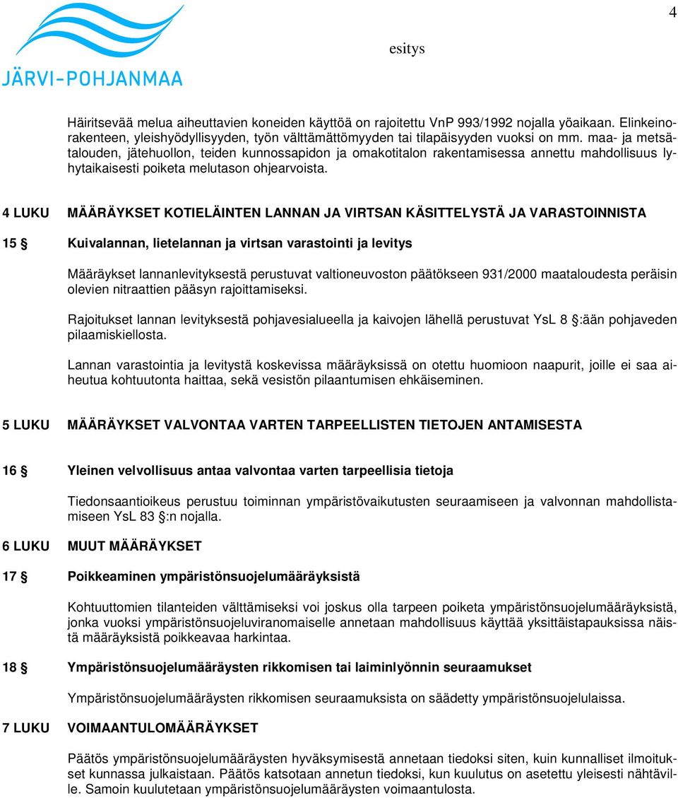 4 LUKU MÄÄRÄYKSET KOTIELÄINTEN LANNAN JA VIRTSAN KÄSITTELYSTÄ JA VARASTOINNISTA 15 Kuivalannan, lietelannan ja virtsan varastointi ja levitys Määräykset lannanlevityksestä perustuvat valtioneuvoston