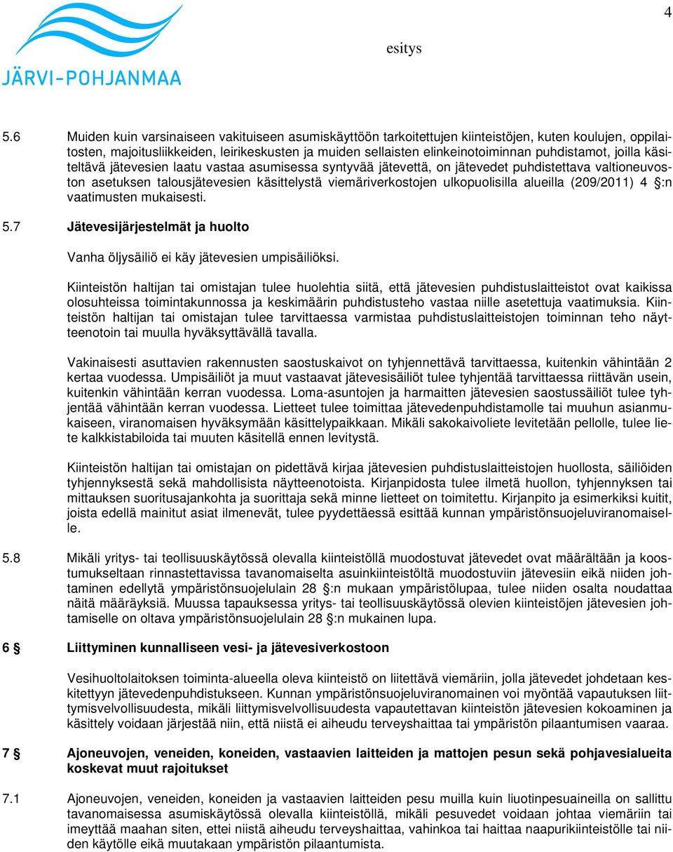 ulkopuolisilla alueilla (209/2011) 4 :n vaatimusten mukaisesti. 5.7 Jätevesijärjestelmät ja huolto Vanha öljysäiliö ei käy jätevesien umpisäiliöksi.