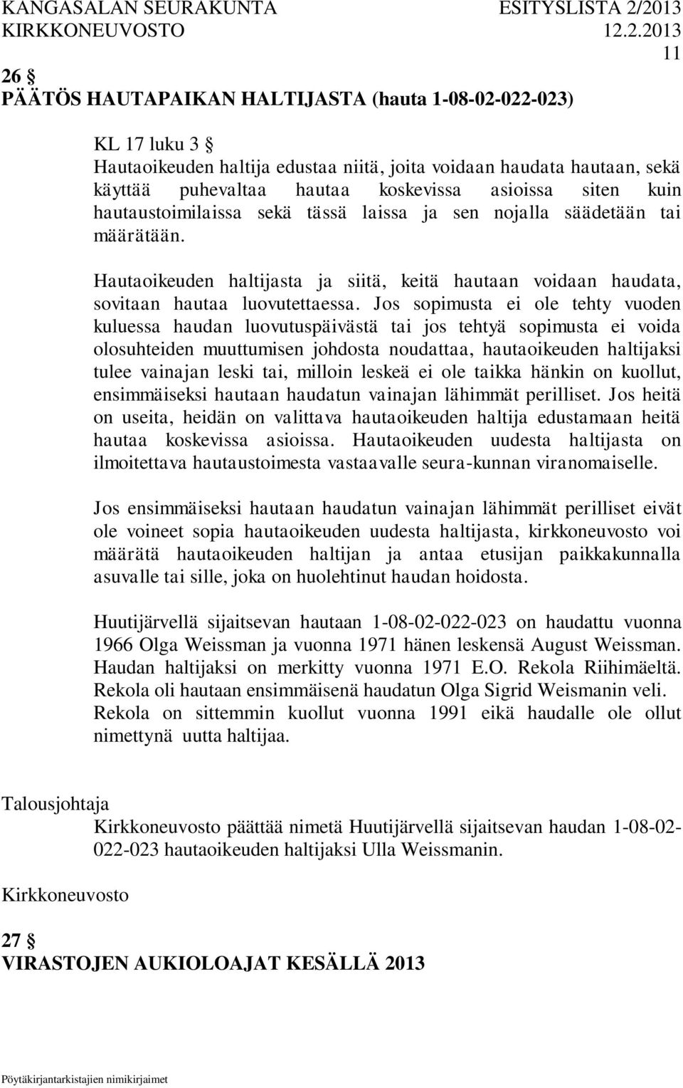 Jos sopimusta ei ole tehty vuoden kuluessa haudan luovutuspäivästä tai jos tehtyä sopimusta ei voida olosuhteiden muuttumisen johdosta noudattaa, hautaoikeuden haltijaksi tulee vainajan leski tai,