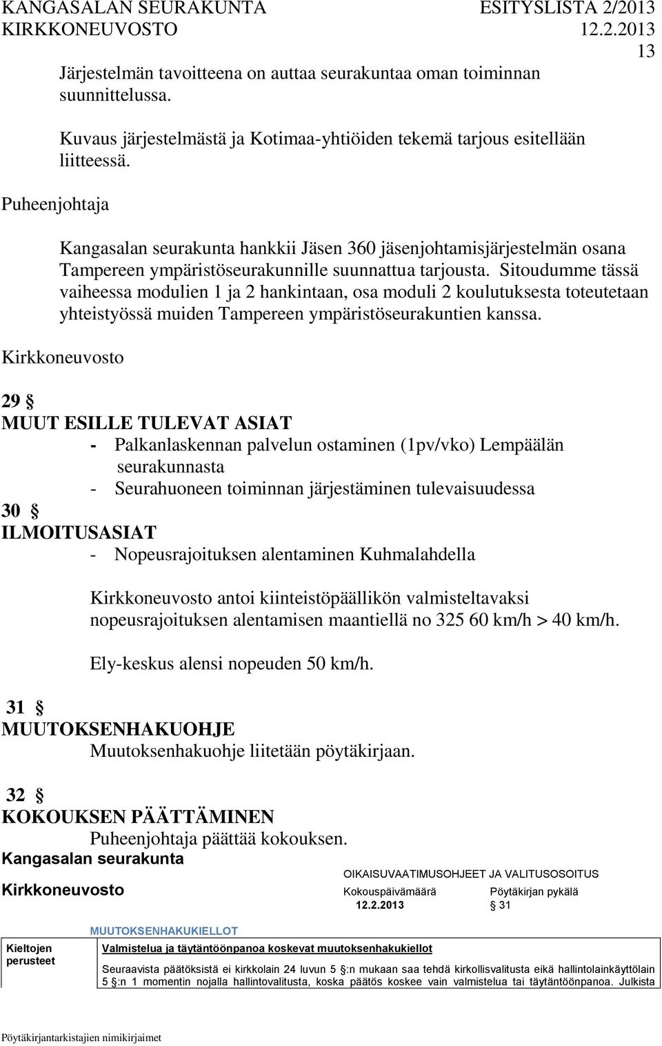 Sitoudumme tässä vaiheessa modulien 1 ja 2 hankintaan, osa moduli 2 koulutuksesta toteutetaan yhteistyössä muiden Tampereen ympäristöseurakuntien kanssa.