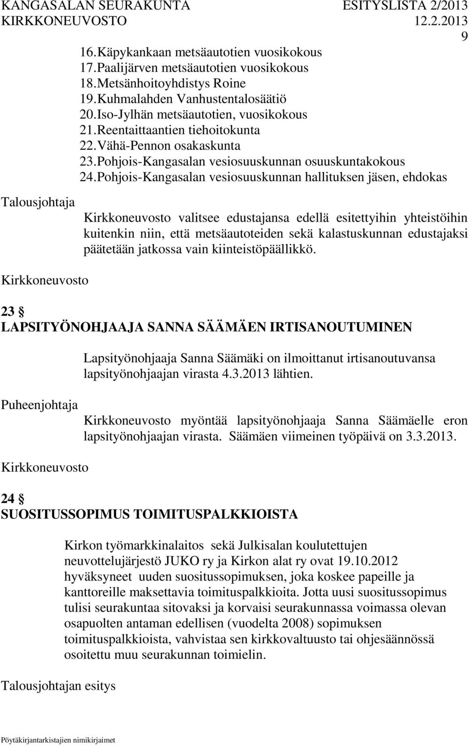 Pohjois-Kangasalan vesiosuuskunnan hallituksen jäsen, ehdokas Talousjohtaja valitsee edustajansa edellä esitettyihin yhteistöihin kuitenkin niin, että metsäautoteiden sekä kalastuskunnan edustajaksi