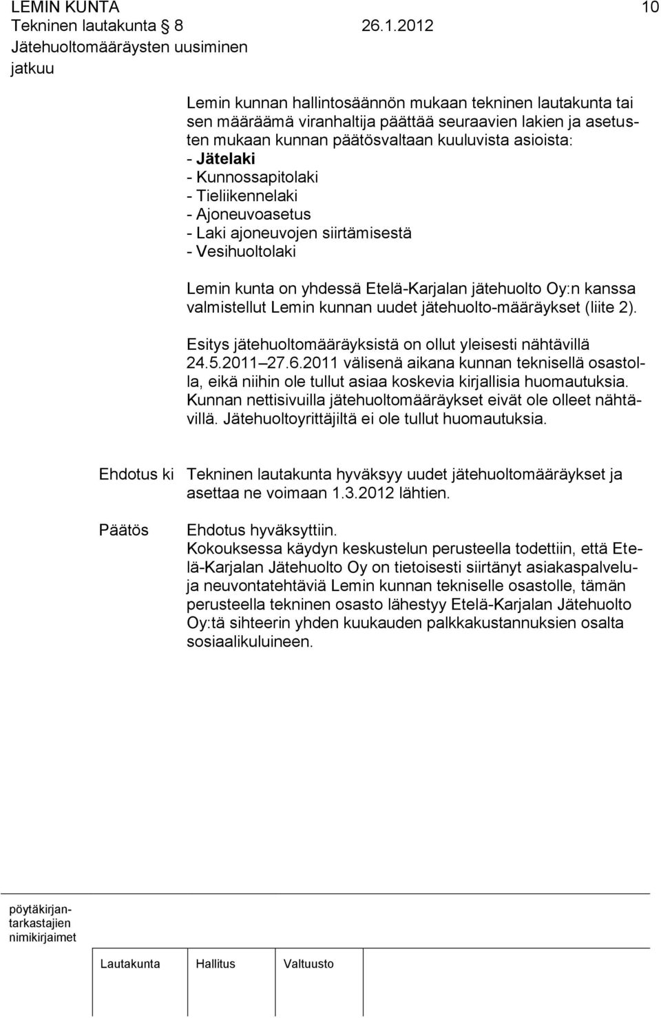 2012 Jätehuoltomääräysten uusiminen jatkuu Lemin kunnan hallintosäännön mukaan tekninen lautakunta tai sen määräämä viranhaltija päättää seuraavien lakien ja asetusten mukaan kunnan päätösvaltaan