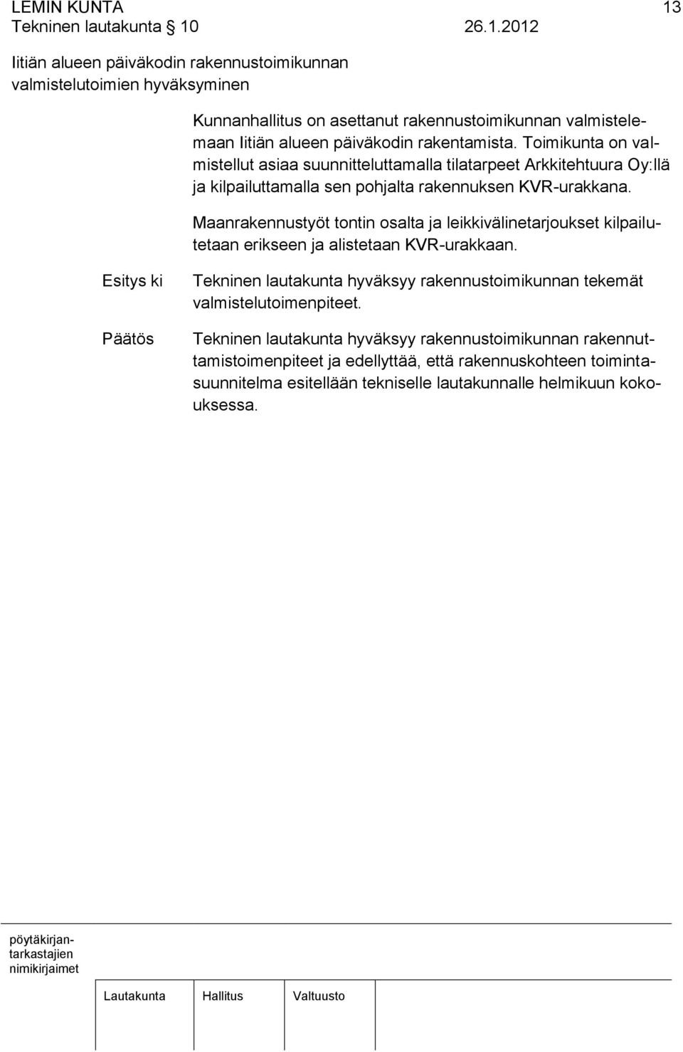 26.1.2012 Iitiän alueen päiväkodin rakennustoimikunnan valmistelutoimien hyväksyminen Kunnanhallitus on asettanut rakennustoimikunnan valmistelemaan Iitiän alueen päiväkodin rakentamista.