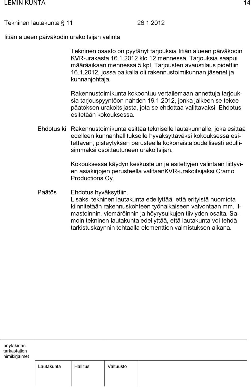 Rakennustoimikunta kokoontuu vertailemaan annettuja tarjouksia tarjouspyyntöön nähden 19.1.2012, jonka jälkeen se tekee päätöksen urakoitsijasta, jota se ehdottaa valittavaksi.