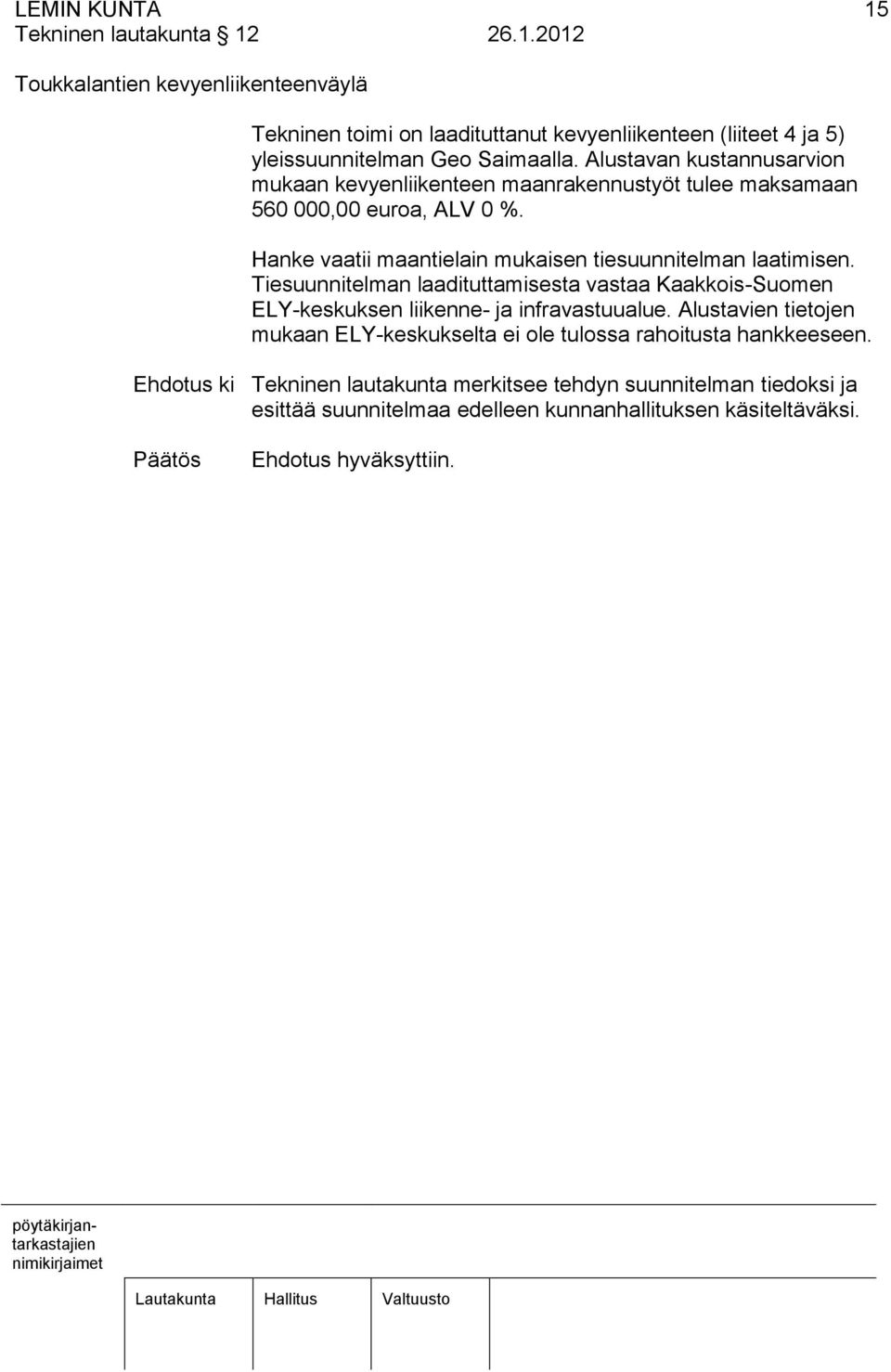 Hanke vaatii maantielain mukaisen tiesuunnitelman laatimisen. Tiesuunnitelman laadituttamisesta vastaa Kaakkois-Suomen ELY-keskuksen liikenne- ja infravastuualue.