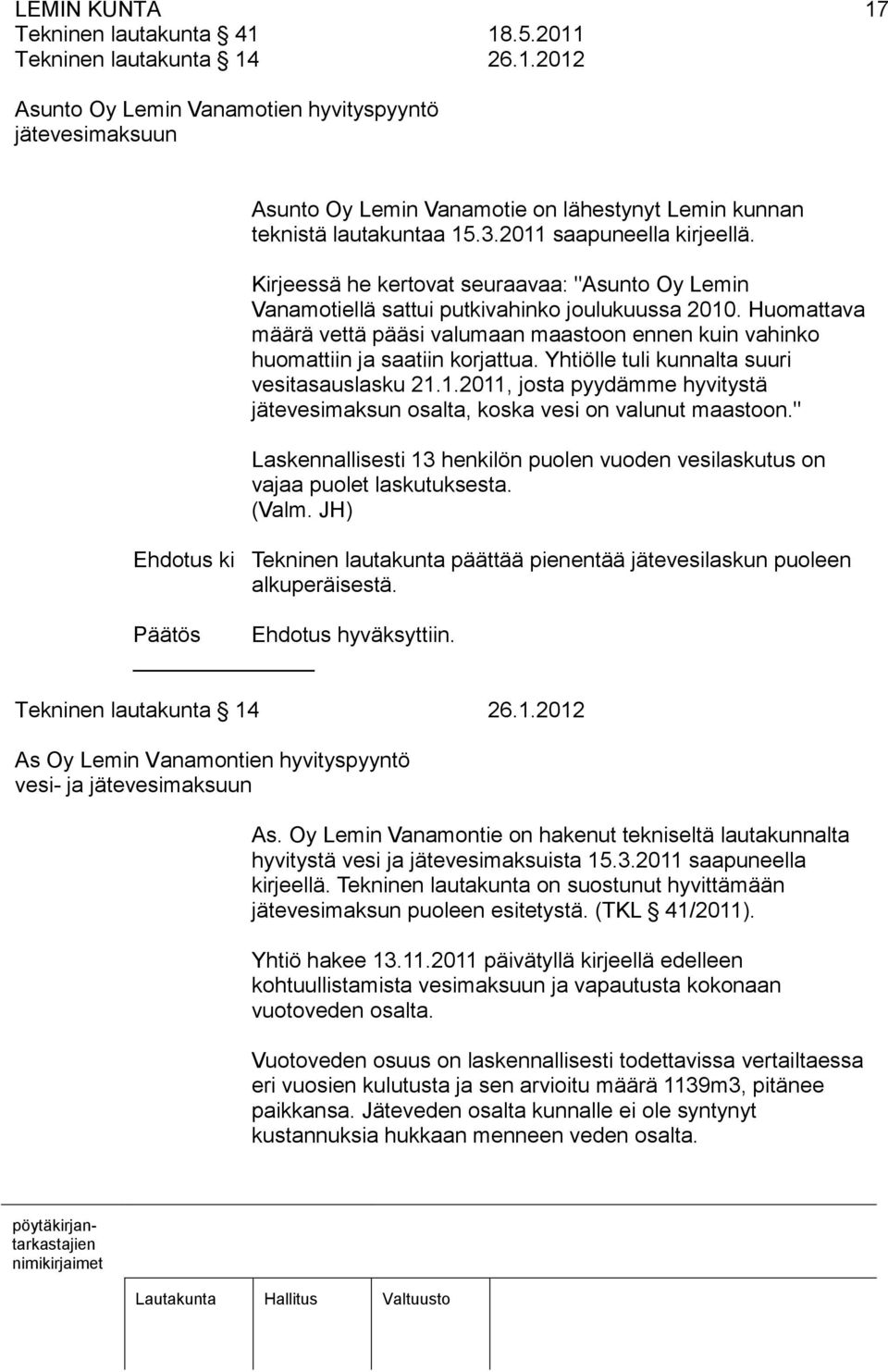 Huomattava määrä vettä pääsi valumaan maastoon ennen kuin vahinko huomattiin ja saatiin korjattua. Yhtiölle tuli kunnalta suuri vesitasauslasku 21.