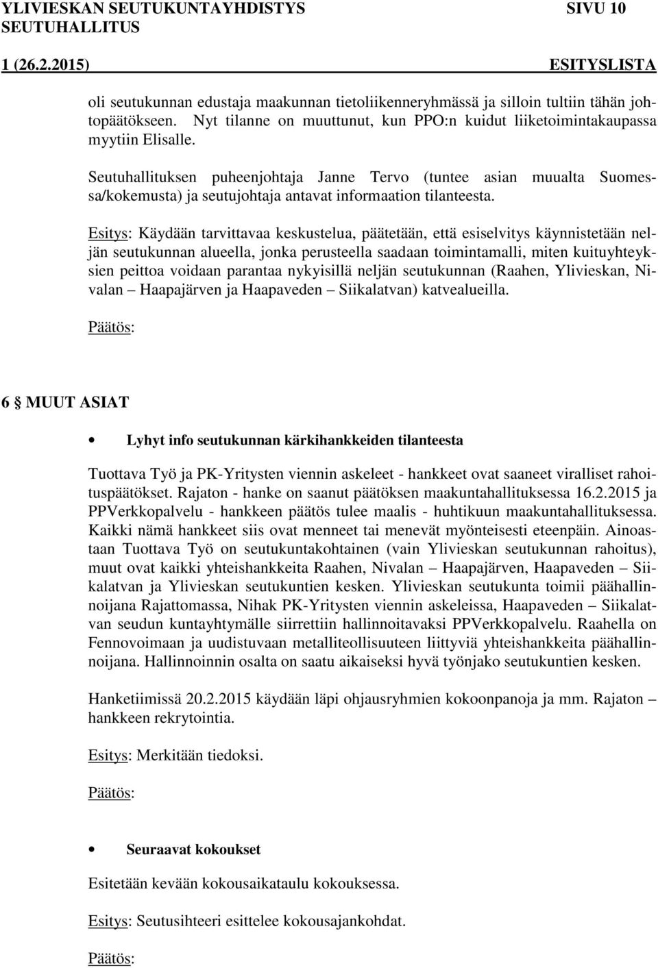 Seutuhallituksen puheenjohtaja Janne Tervo (tuntee asian muualta Suomessa/kokemusta) ja seutujohtaja antavat informaation tilanteesta.