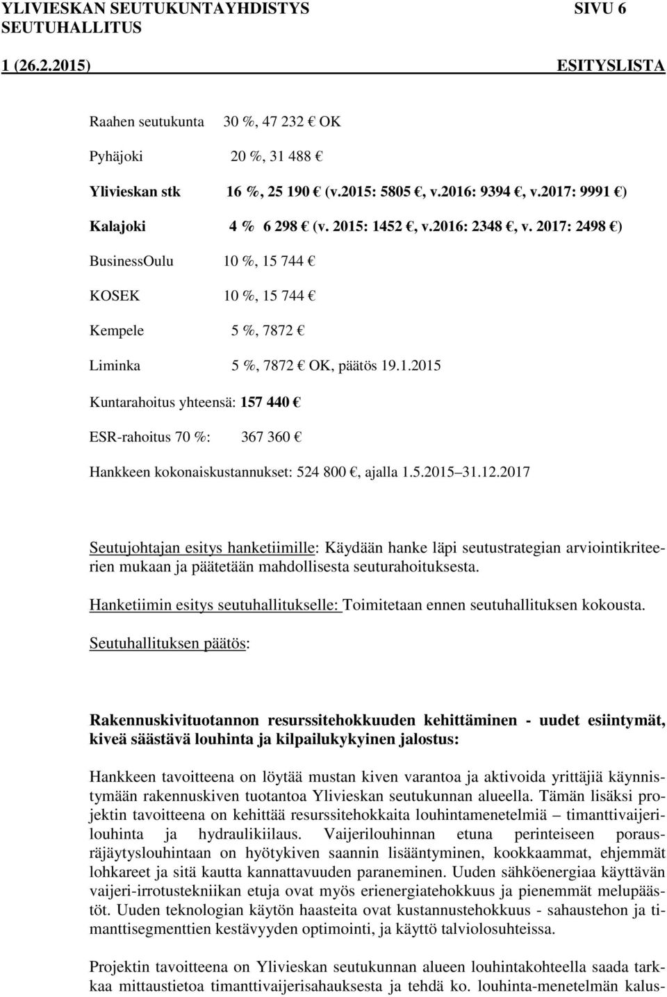 5.2015 31.12.2017 Seutujohtajan esitys hanketiimille: Käydään hanke läpi seutustrategian arviointikriteerien mukaan ja päätetään mahdollisesta seuturahoituksesta.