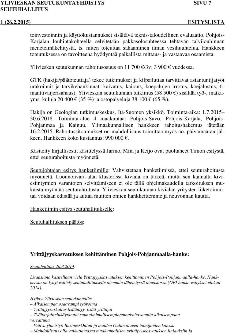 Hankkeen toteutuksessa on tavoitteena hyödyntää paikallista mittaus- ja vastaavaa osaamista. Ylivieskan seutukunnan rahoitusosuus on 11 700 /3v; 3 900 vuodessa.