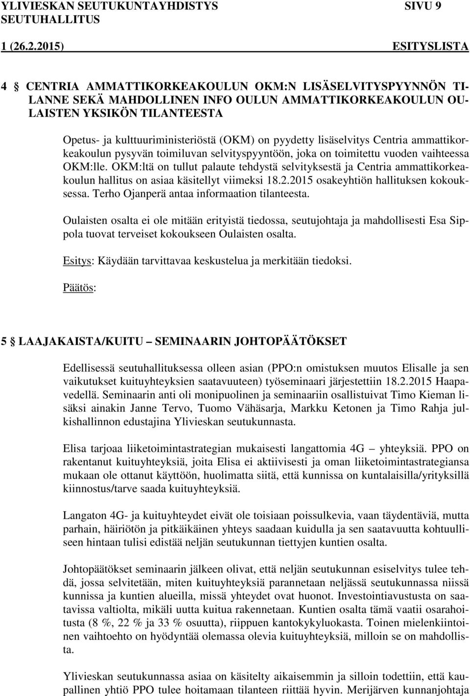 OKM:ltä on tullut palaute tehdystä selvityksestä ja Centria ammattikorkeakoulun hallitus on asiaa käsitellyt viimeksi 18.2.2015 osakeyhtiön hallituksen kokouksessa.