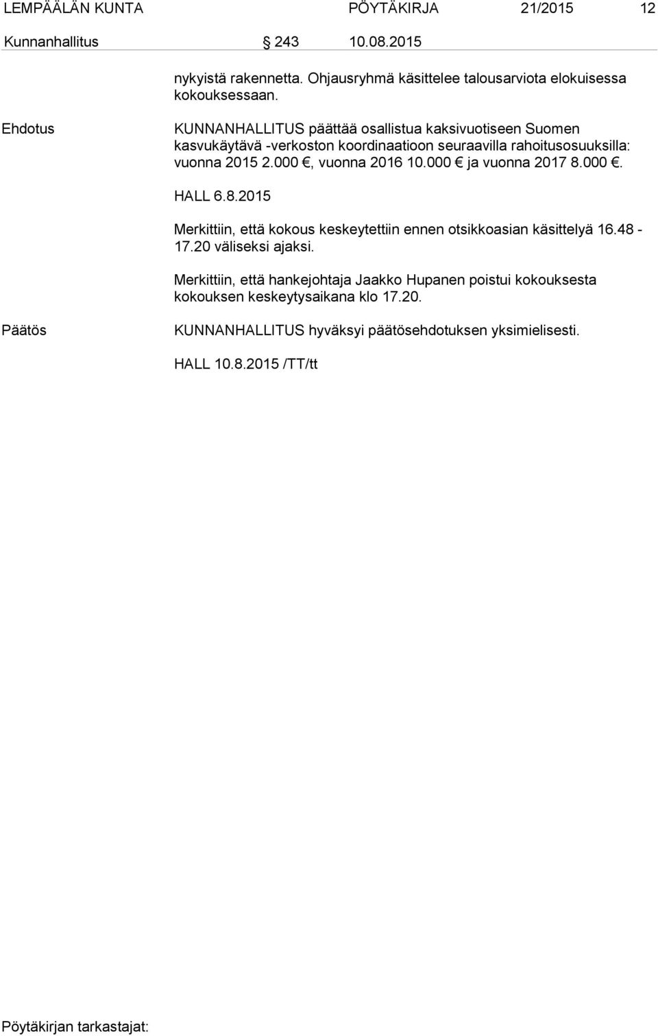 000, vuonna 2016 10.000 ja vuonna 2017 8.000. HALL 6.8.2015 Merkittiin, että kokous keskeytettiin ennen otsikkoasian käsittelyä 16.48-17.20 väliseksi ajaksi.