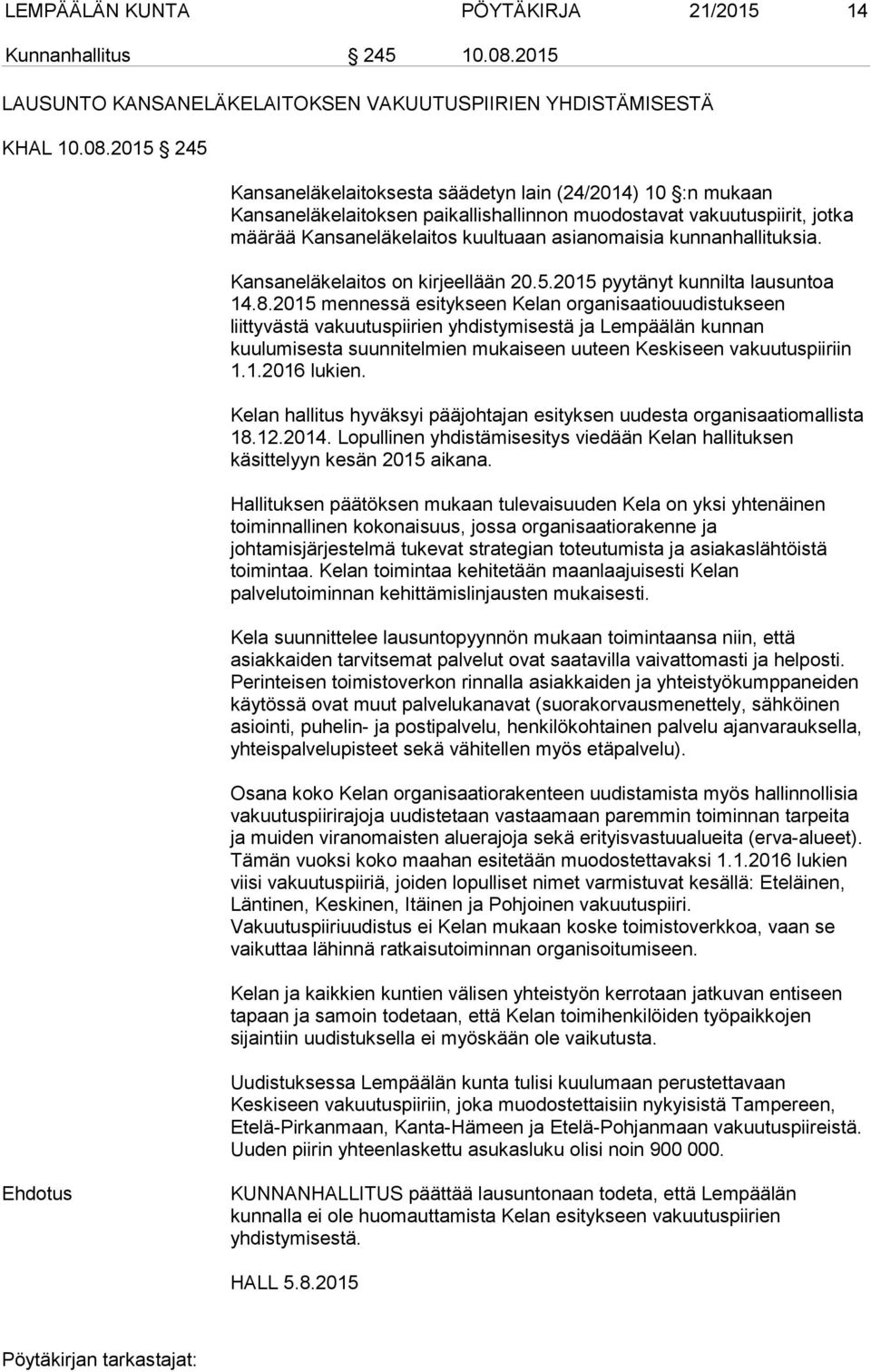 2015 245 Kansaneläkelaitoksesta säädetyn lain (24/2014) 10 :n mukaan Kansaneläkelaitoksen paikallishallinnon muodostavat vakuutuspiirit, jotka määrää Kansaneläkelaitos kuultuaan asianomaisia