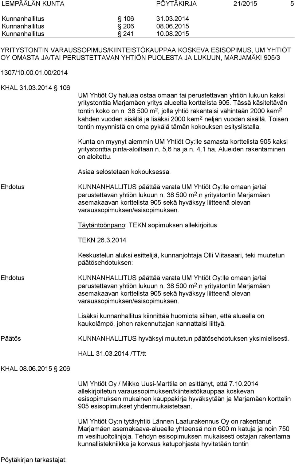 01.00/2014 KHAL 31.03.2014 106 UM Yhtiöt Oy haluaa ostaa omaan tai perustettavan yhtiön lukuun kaksi yritystonttia Marjamäen yritys alueelta korttelista 905. Tässä käsiteltävän tontin koko on n.