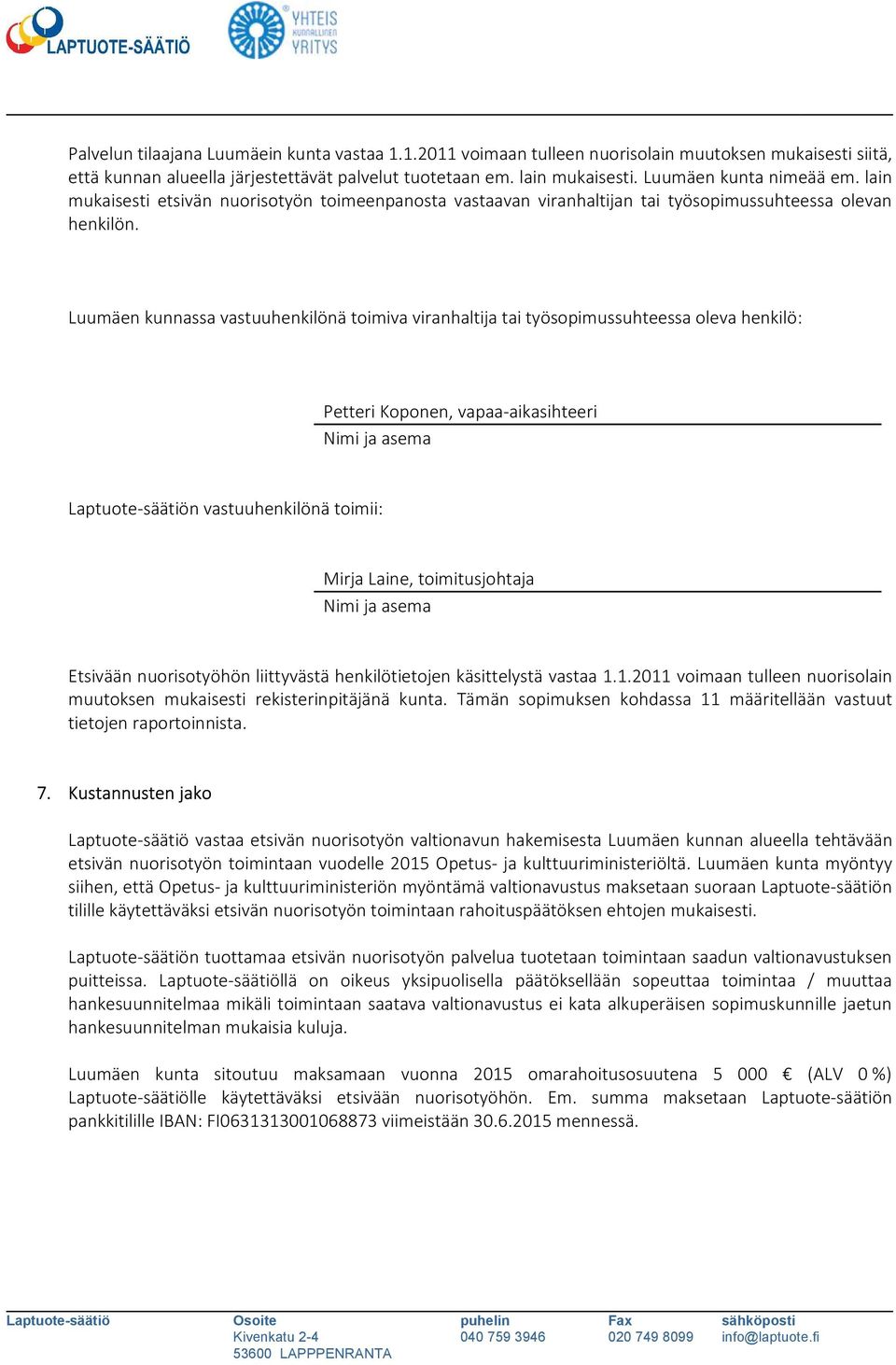 Luumäen kunnassa vastuuhenkilönä toimiva viranhaltija tai työsopimussuhteessa oleva henkilö: Petteri Koponen, vapaa-aikasihteeri Nimi ja asema Laptuote-säätiön vastuuhenkilönä toimii: Mirja Laine,
