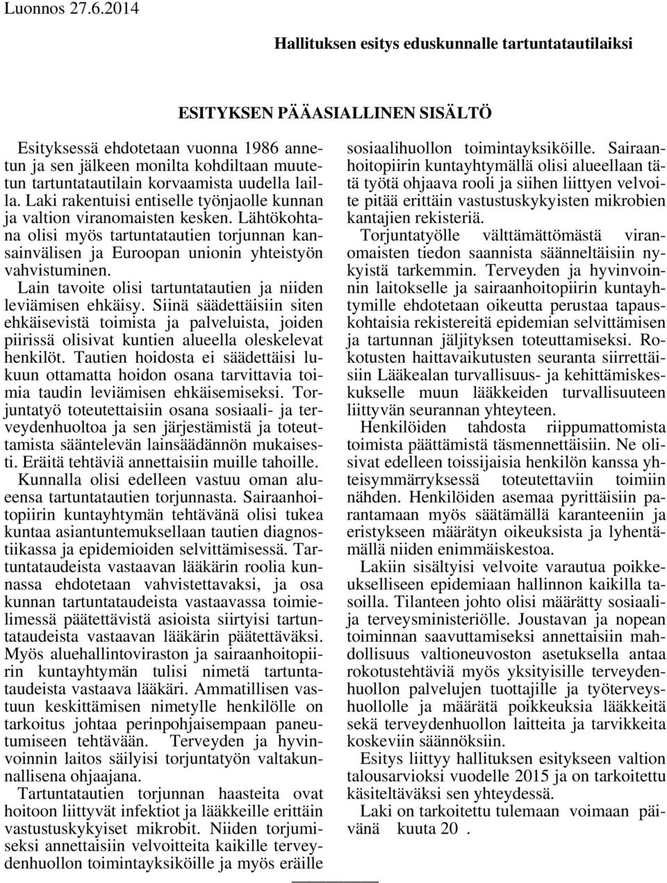 Laki rakentuisi entiselle työnjaolle kunnan ja valtion viranomaisten kesken. Lähtökohtana olisi myös tartuntatautien torjunnan kansainvälisen ja Euroopan unionin yhteistyön vahvistuminen.