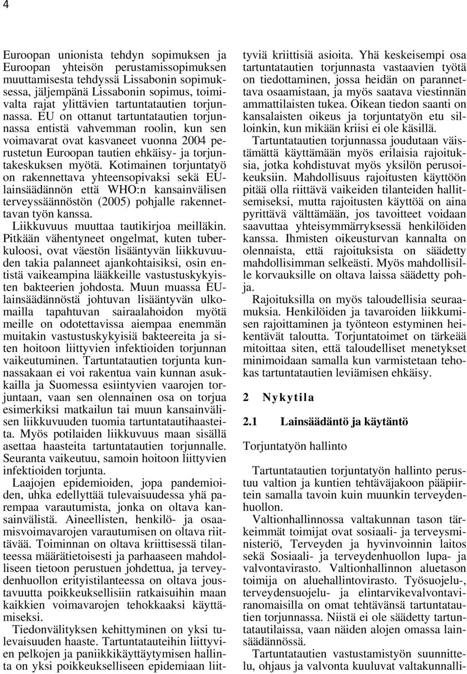 EU on ottanut tartuntatautien torjunnassa entistä vahvemman roolin, kun sen voimavarat ovat kasvaneet vuonna 2004 perustetun Euroopan tautien ehkäisy- ja torjuntakeskuksen myötä.