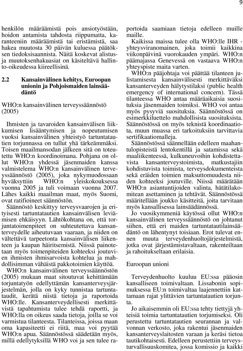 2 Kansainvälinen kehitys, Euroopan unionin ja Pohjoismaiden lainsäädäntö WHO:n kansainvälinen terveyssäännöstö (2005) Ihmisten ja tavaroiden kansainvälisen liikkumisen lisääntymisen ja nopeutumisen