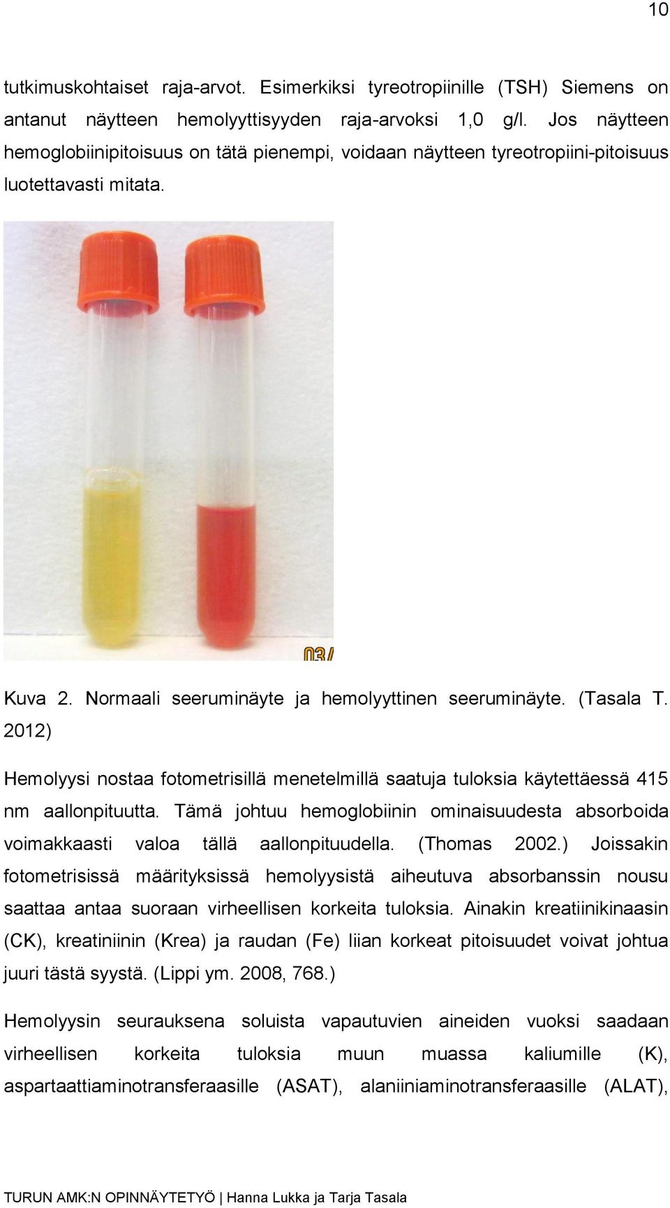 2012) Hemolyysi nostaa fotometrisillä menetelmillä saatuja tuloksia käytettäessä 415 nm aallonpituutta. Tämä johtuu hemoglobiinin ominaisuudesta absorboida voimakkaasti valoa tällä aallonpituudella.