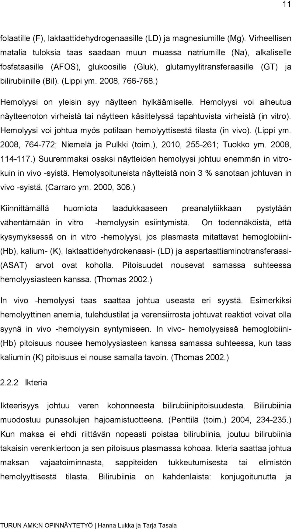 2008, 766-768.) Hemolyysi on yleisin syy näytteen hylkäämiselle. Hemolyysi voi aiheutua näytteenoton virheistä tai näytteen käsittelyssä tapahtuvista virheistä (in vitro).