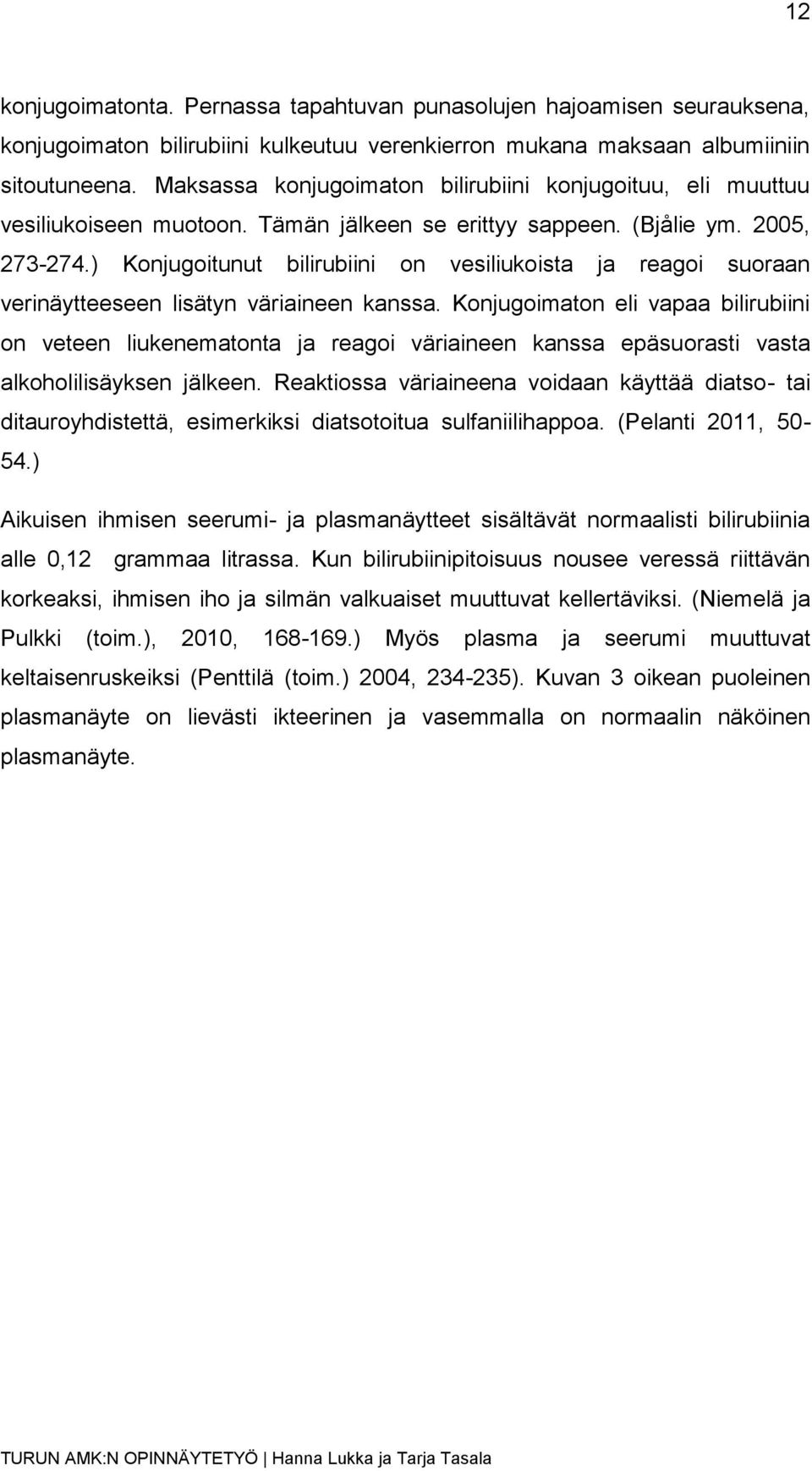 ) Konjugoitunut bilirubiini on vesiliukoista ja reagoi suoraan verinäytteeseen lisätyn väriaineen kanssa.