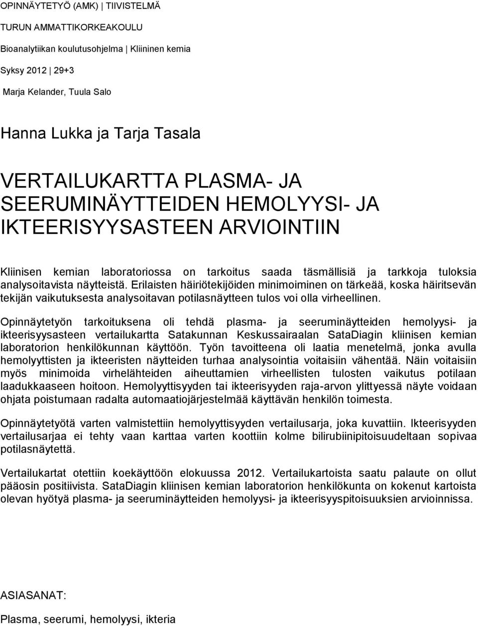 Erilaisten häiriötekijöiden minimoiminen on tärkeää, koska häiritsevän tekijän vaikutuksesta analysoitavan potilasnäytteen tulos voi olla virheellinen.